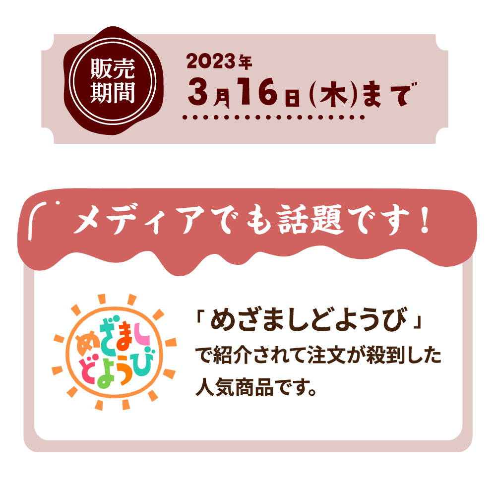 販売期間2023年3月16日（木）まで/「 めざましどようび 」で紹介されて注文が殺到した人気商品です。